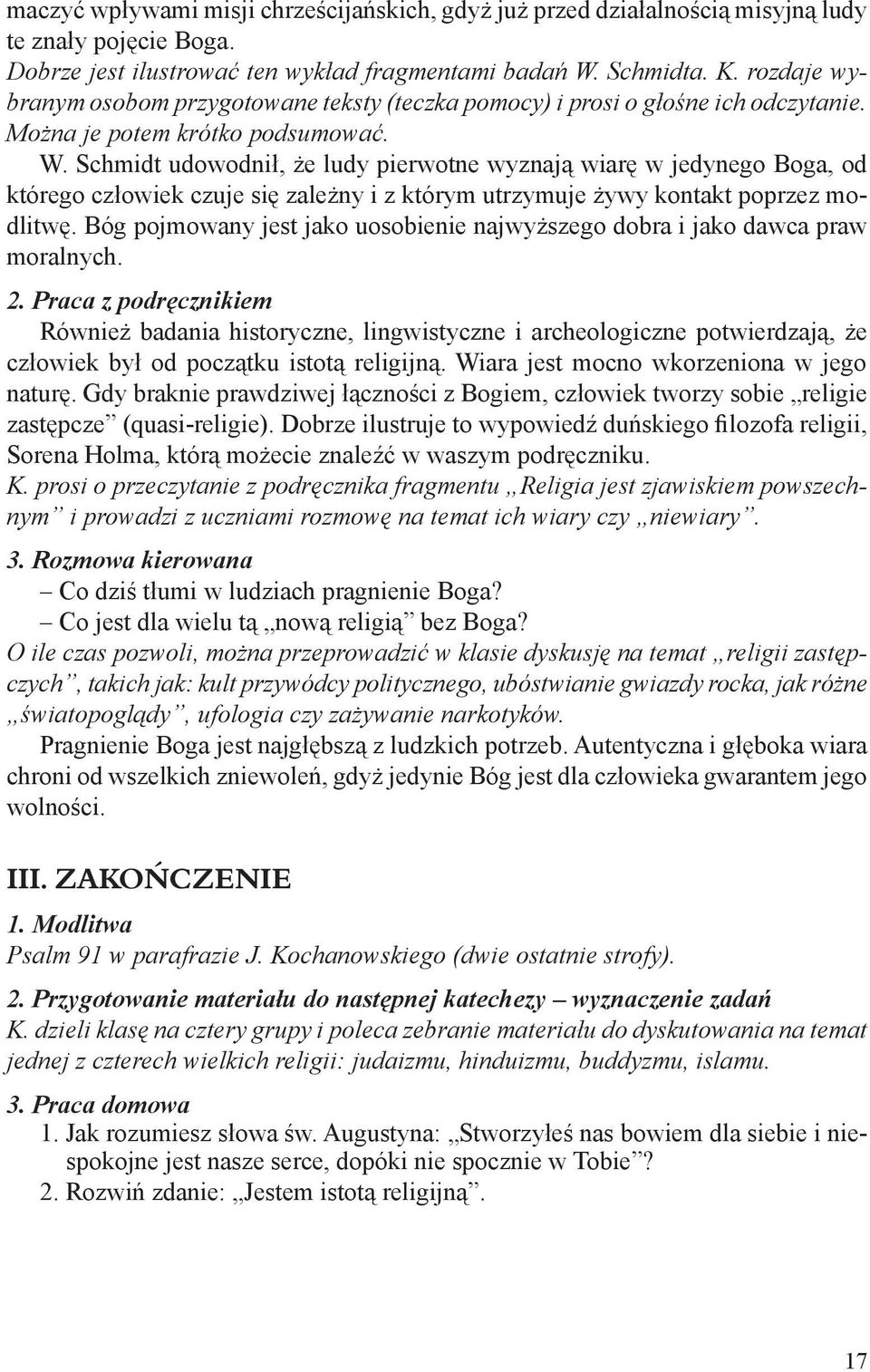 Schmidt udowodnił, że ludy pierwotne wyznają wiarę w jedynego Boga, od którego człowiek czuje się zależny i z którym utrzymuje żywy kontakt poprzez modlitwę.