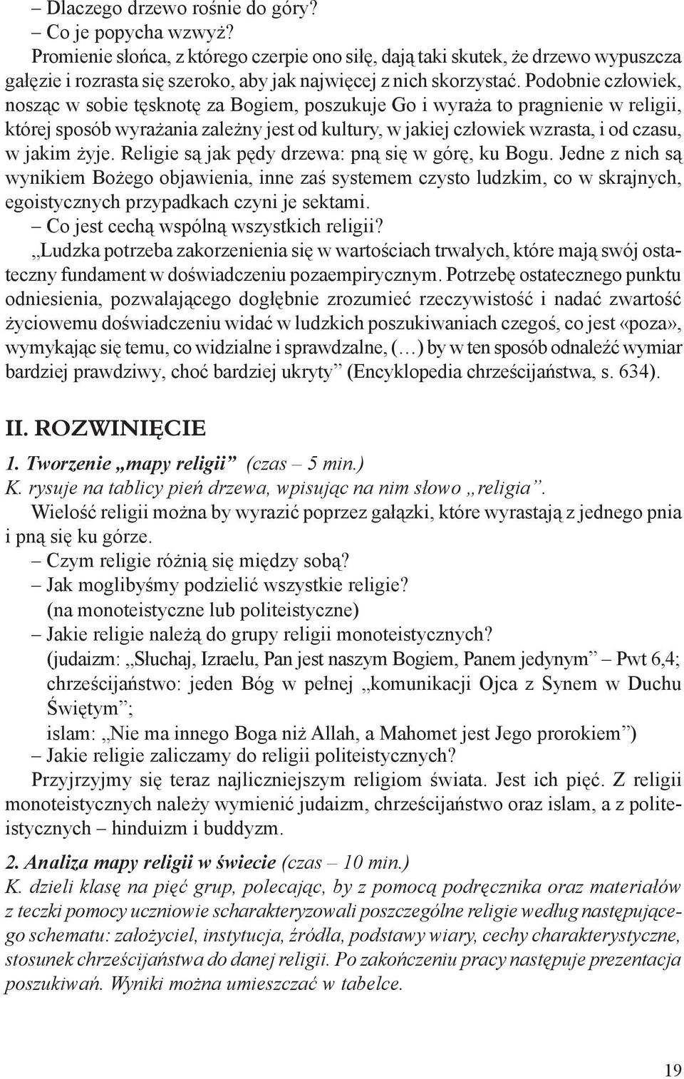 Podobnie człowiek, nosząc w sobie tęsknotę za Bogiem, poszukuje Go i wyraża to pragnienie w religii, której sposób wyrażania zależny jest od kultury, w jakiej człowiek wzrasta, i od czasu, w jakim