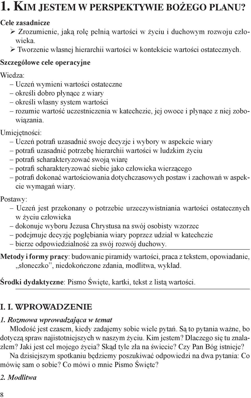 Szczegółowe cele operacyjne Wiedza: Uczeń wymieni wartości ostateczne określi dobro płynące z wiary określi własny system wartości rozumie wartość uczestniczenia w katechezie, jej owoce i płynące z