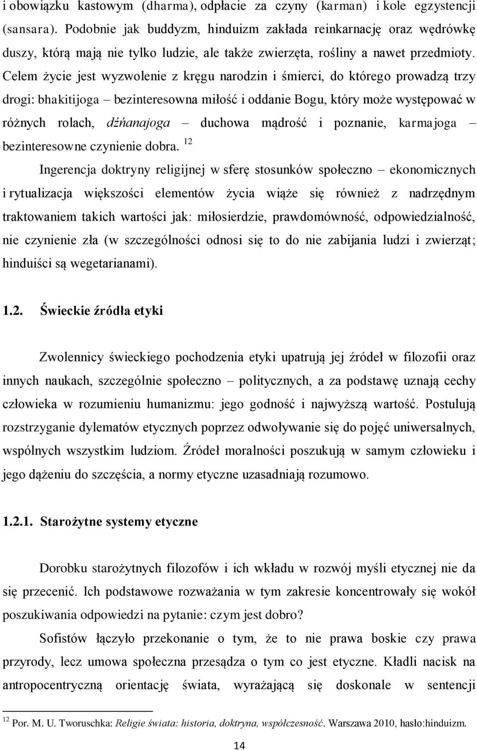 Celem życie jest wyzwolenie z kręgu narodzin i śmierci, do którego prowadzą trzy drogi: bhakitijoga bezinteresowna miłość i oddanie Bogu, który może występować w różnych rolach, dźńanajoga duchowa