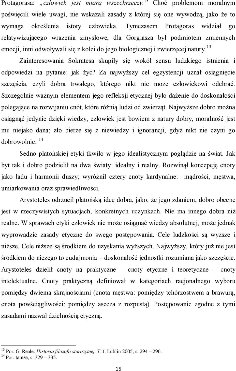 13 Zainteresowania Sokratesa skupiły się wokół sensu ludzkiego istnienia i odpowiedzi na pytanie: jak żyć?