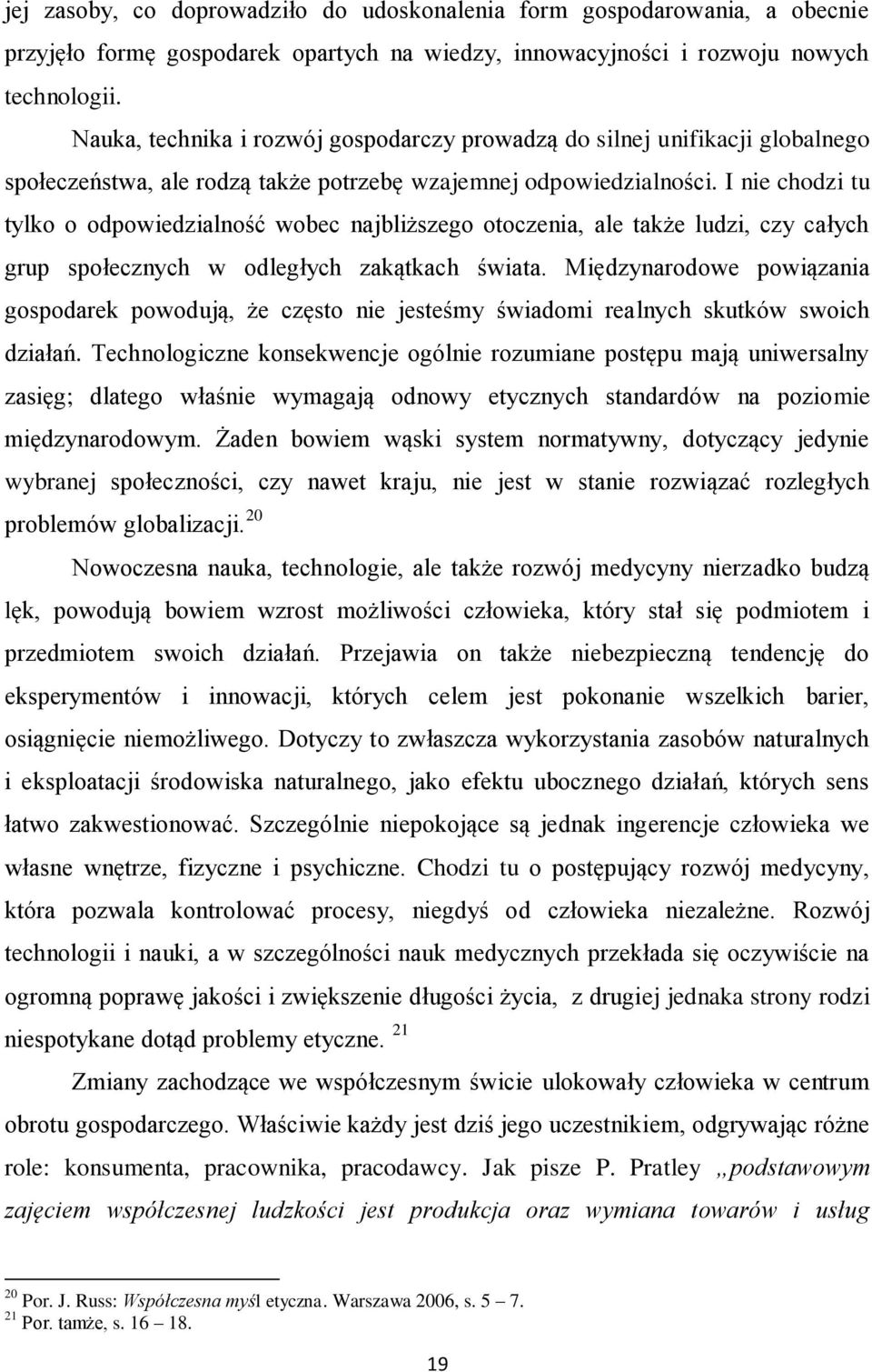 I nie chodzi tu tylko o odpowiedzialność wobec najbliższego otoczenia, ale także ludzi, czy całych grup społecznych w odległych zakątkach świata.