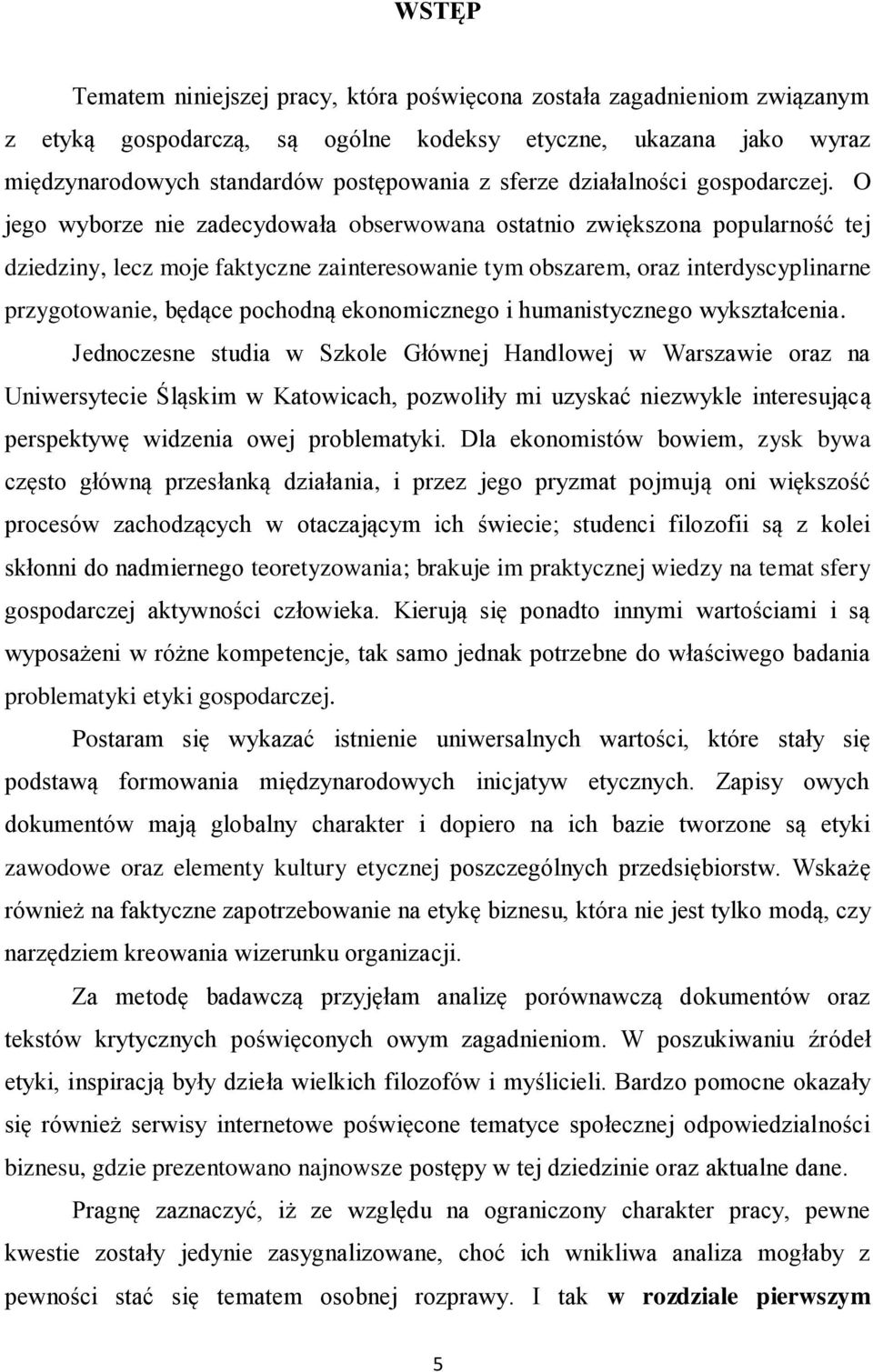 O jego wyborze nie zadecydowała obserwowana ostatnio zwiększona popularność tej dziedziny, lecz moje faktyczne zainteresowanie tym obszarem, oraz interdyscyplinarne przygotowanie, będące pochodną