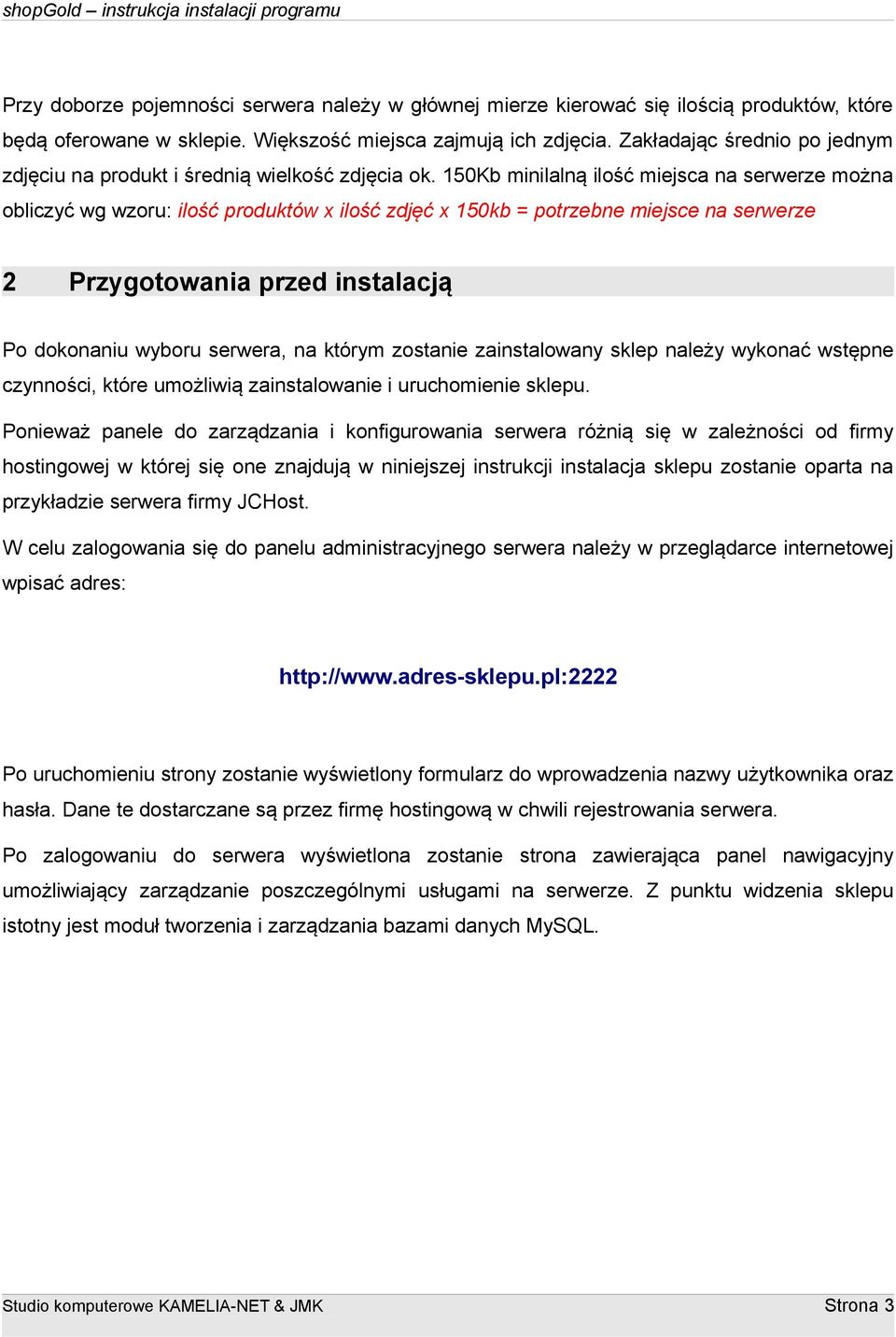 150Kb minilalną ilość miejsca na serwerze można obliczyć wg wzoru: ilość produktów x ilość zdjęć x 150kb = potrzebne miejsce na serwerze 2 Przygotowania przed instalacją Po dokonaniu wyboru serwera,