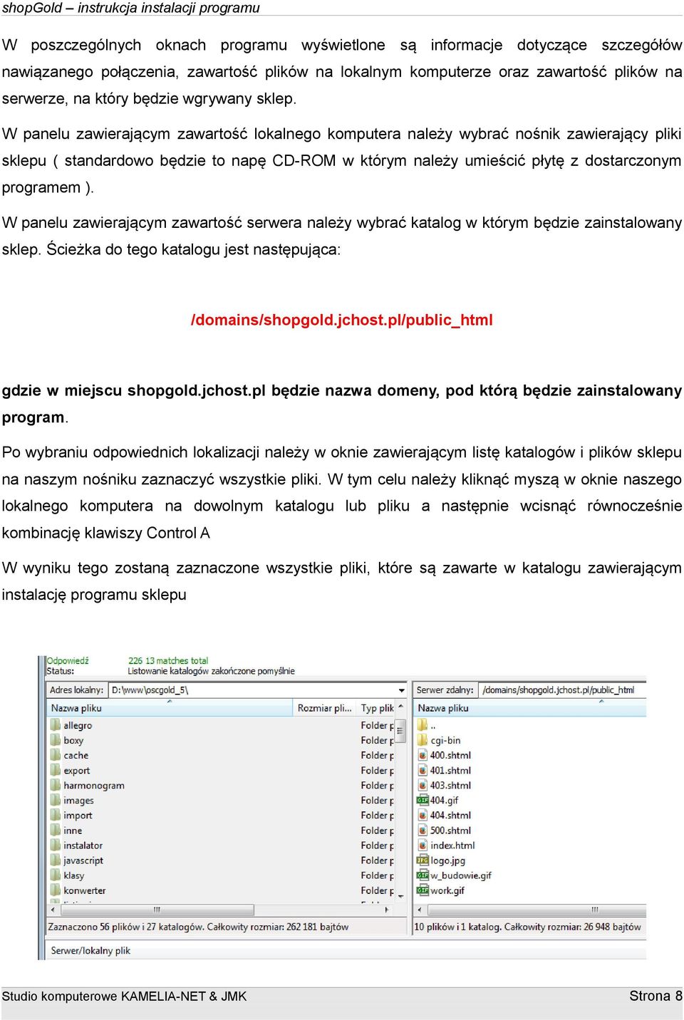 W panelu zawierającym zawartość lokalnego komputera należy wybrać nośnik zawierający pliki sklepu ( standardowo będzie to napę CD-ROM w którym należy umieścić płytę z dostarczonym programem ).