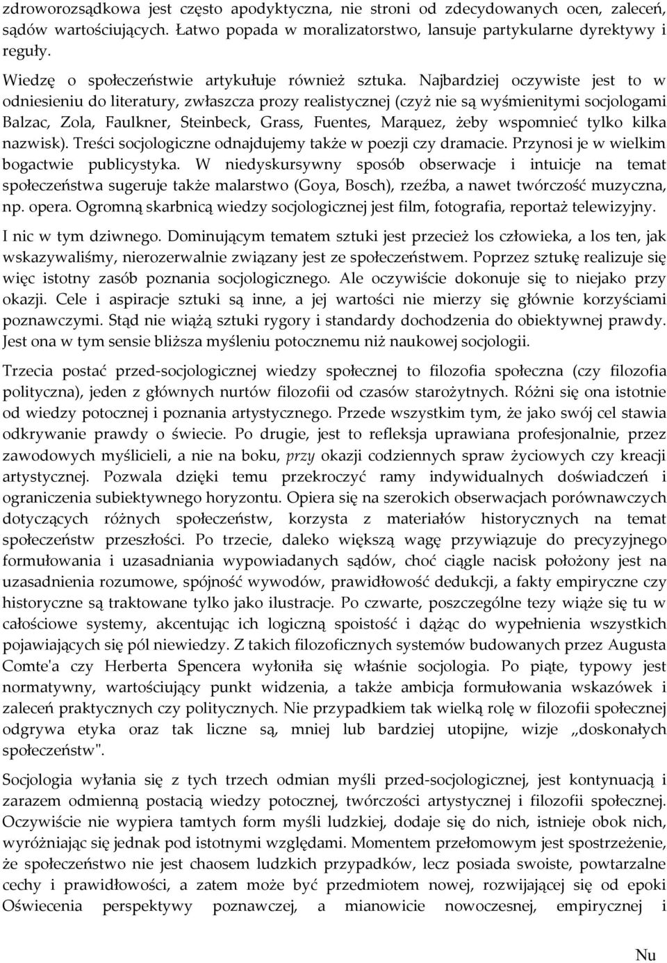 Najbardziej oczywiste jest to w odniesieniu do literatury, zwłaszcza prozy realistycznej (czyż nie są wyśmienitymi socjologami Balzac, Zola, Faulkner, Steinbeck, Grass, Fuentes, Marąuez, żeby