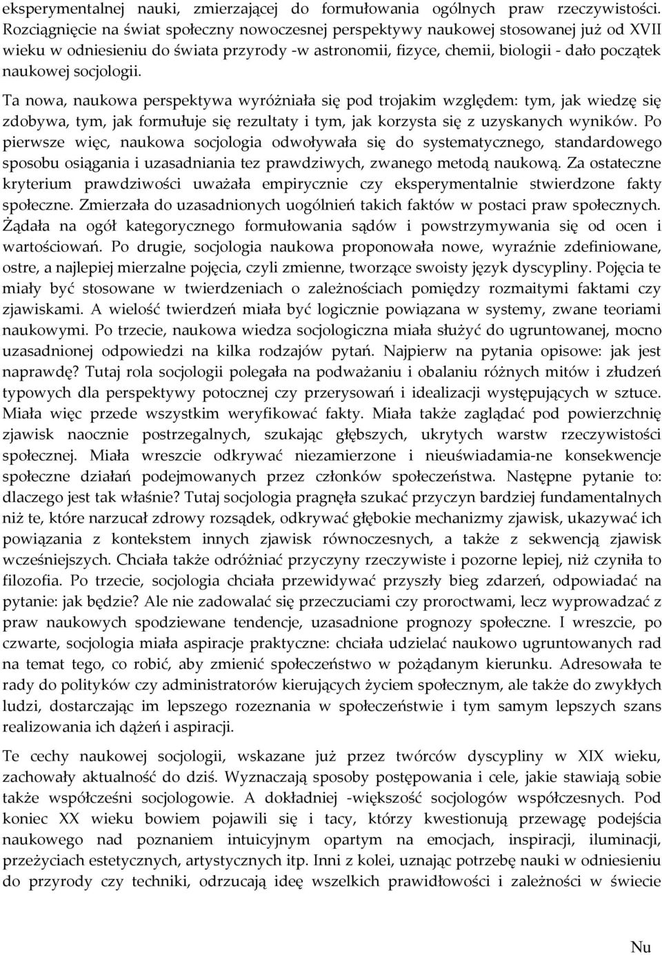 socjologii. Ta nowa, naukowa perspektywa wyróżniała się pod trojakim względem: tym, jak wiedzę się zdobywa, tym, jak formułuje się rezultaty i tym, jak korzysta się z uzyskanych wyników.