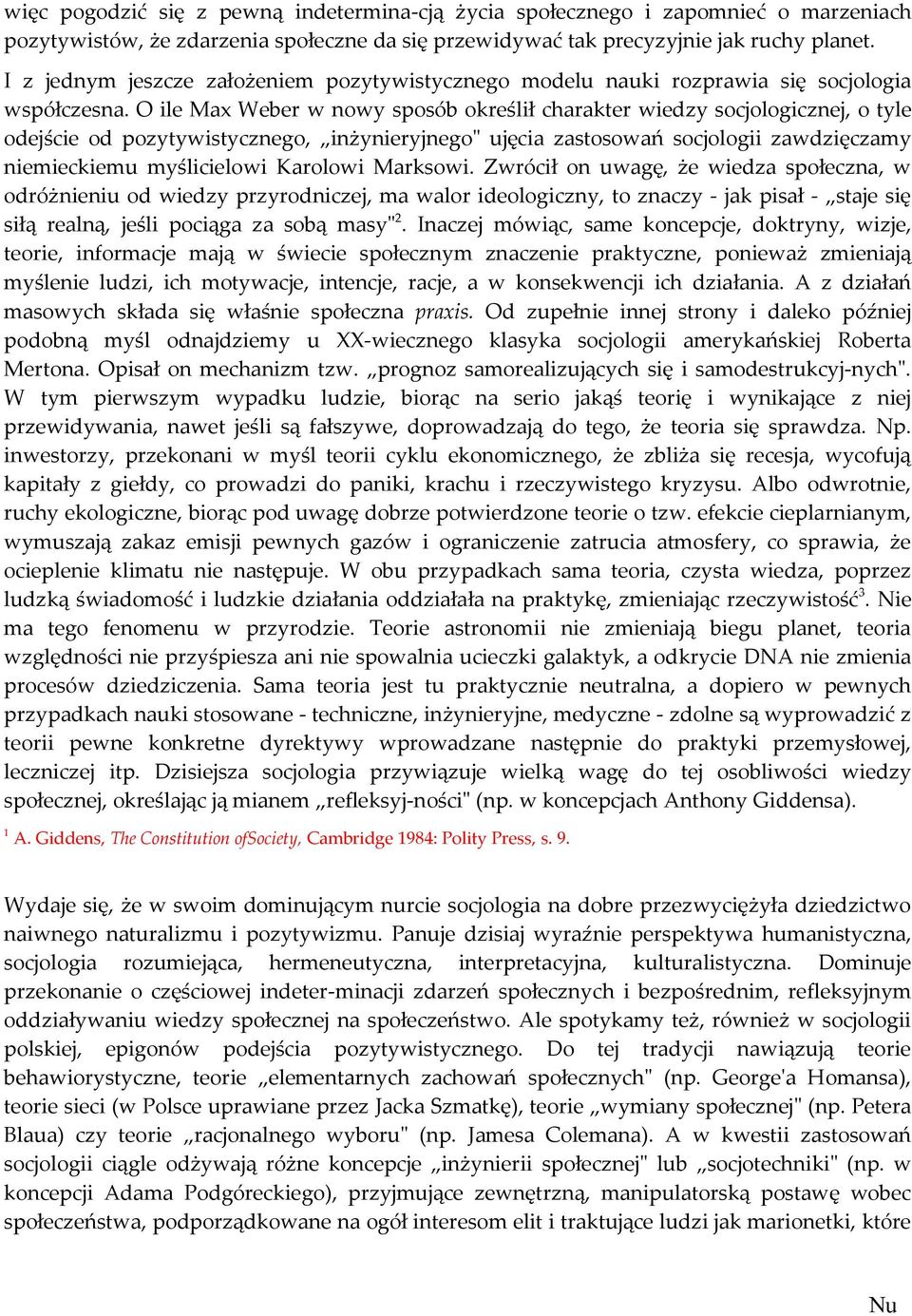 O ile Max Weber w nowy sposób określił charakter wiedzy socjologicznej, o tyle odejście od pozytywistycznego, inżynieryjnego" ujęcia zastosowań socjologii zawdzięczamy niemieckiemu myślicielowi