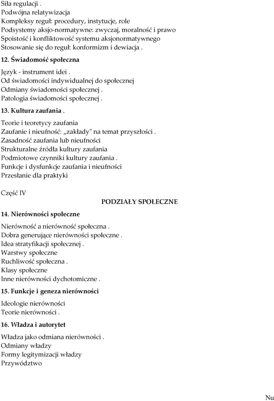 reguł: konformizm i dewiacja. 12. Świadomość społeczna Język - instrument idei. Od świadomości indywidualnej do społecznej Odmiany świadomości społecznej. Patologia świadomości społecznej. 13.