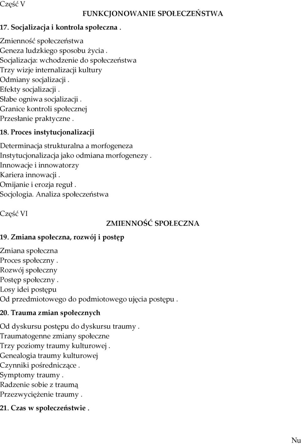 Proces instytucjonalizacji FUNKCJONOWANIE SPOŁECZEŃSTWA Determinacja strukturalna a morfogeneza Instytucjonalizacja jako odmiana morfogenezy. Innowacje i innowatorzy Kariera innowacji.