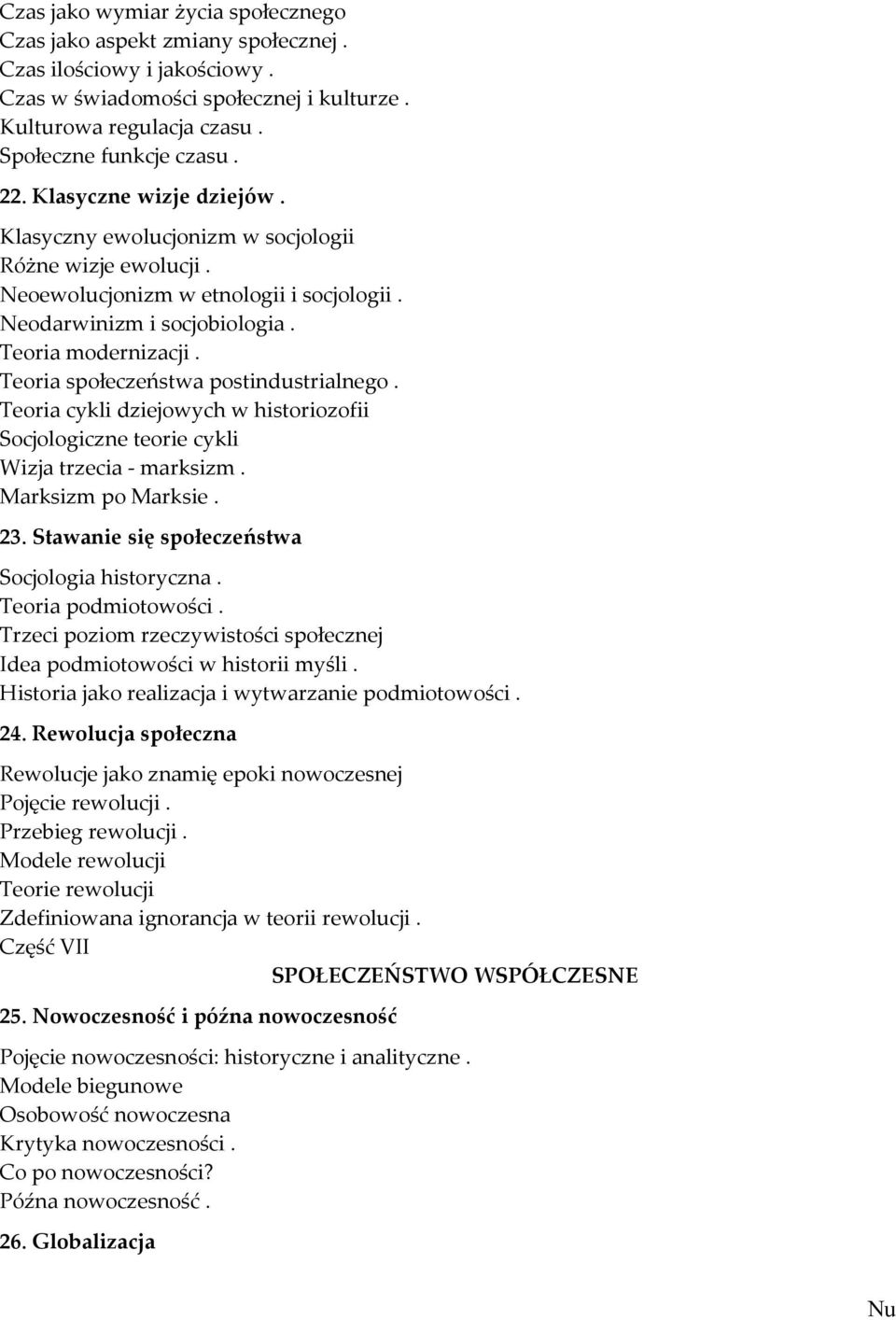 Teoria społeczeństwa postindustrialnego. Teoria cykli dziejowych w historiozofii Socjologiczne teorie cykli Wizja trzecia - marksizm. Marksizm po Marksie. 23.