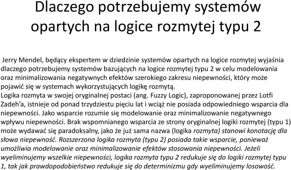 Logika rozmyta w swojej oryginalnej postaci (ang. Fuzzy Logic), zaproponowanej przez Lotfi Zadeh a, istnieje od ponad trzydziestu pięciu lat i wciąż nie posiada odpowiedniego wsparcia dla niepewności.