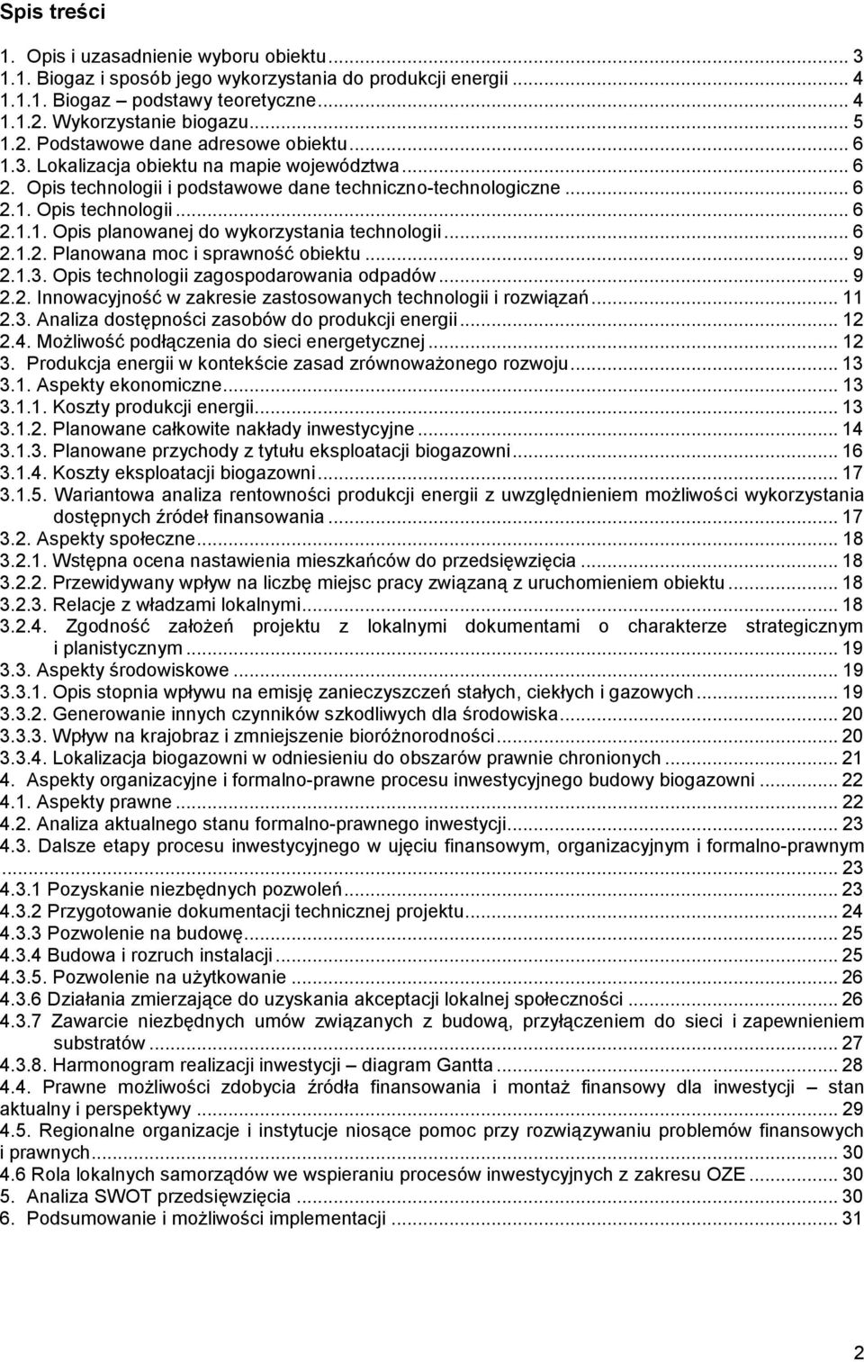 .. 6 2.1.2. Planowana moc i sprawność obiektu... 9 2.1.3. Opis technologii zagospodarowania odpadów... 9 2.2. Innowacyjność w zakresie zastosowanych technologii i rozwiązań... 11 2.3. Analiza dostępności zasobów do produkcji energii.