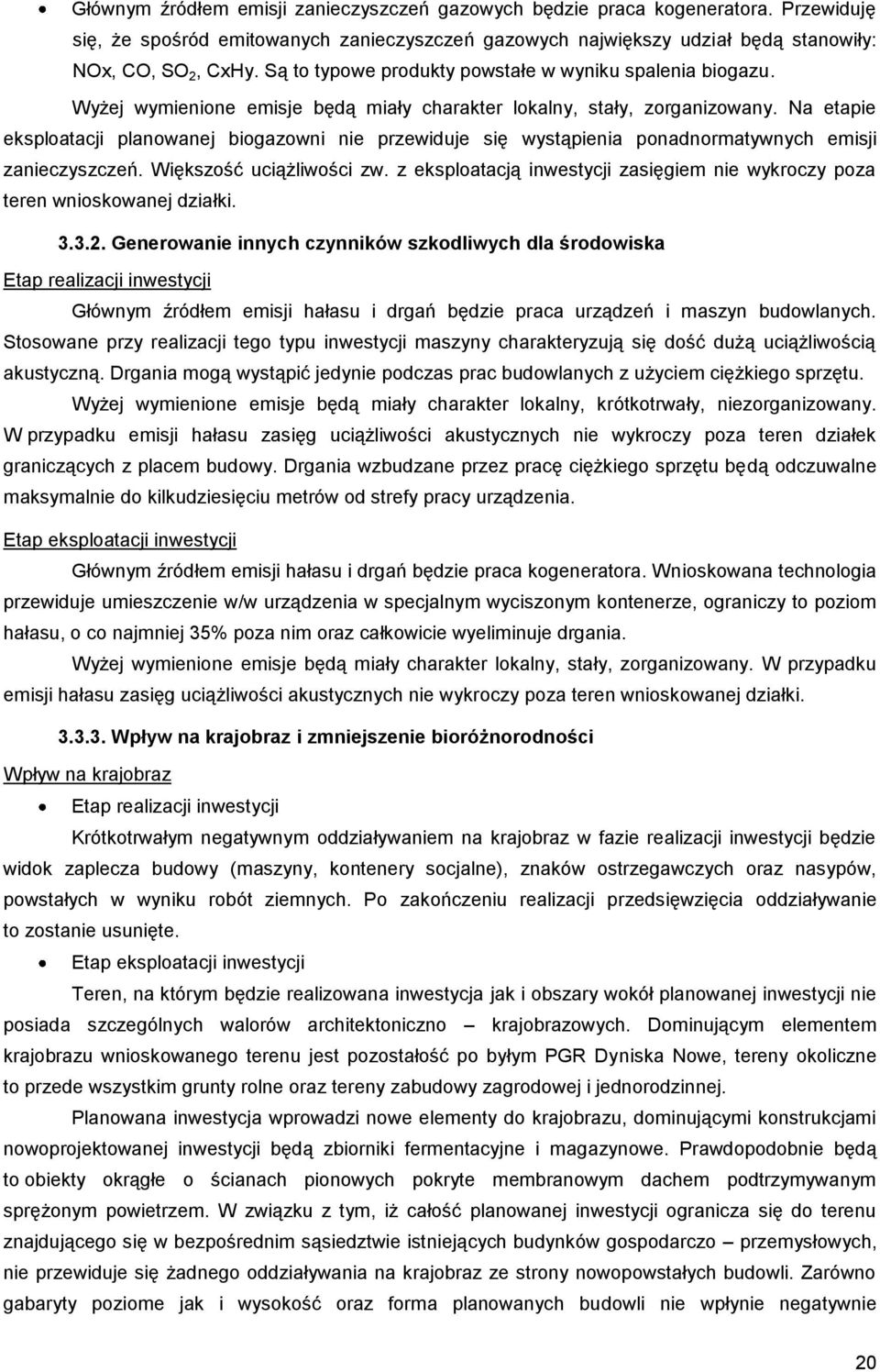 Na etapie eksploatacji planowanej biogazowni nie przewiduje się wystąpienia ponadnormatywnych emisji zanieczyszczeń. Większość uciążliwości zw.