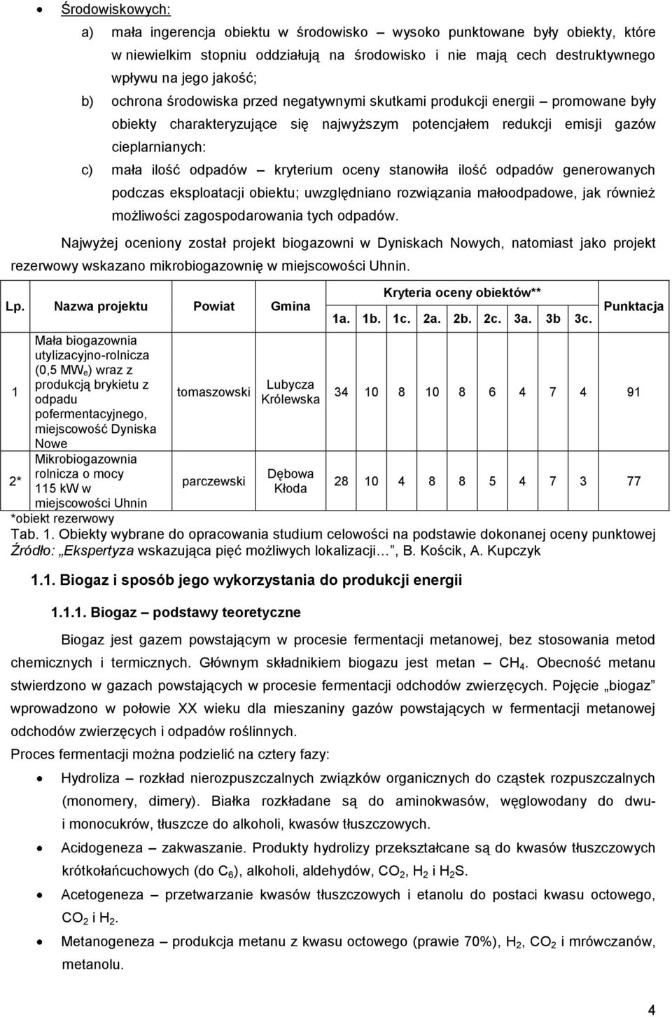 kryterium oceny stanowiła ilość odpadów generowanych podczas eksploatacji obiektu; uwzględniano rozwiązania małoodpadowe, jak również możliwości zagospodarowania tych odpadów.