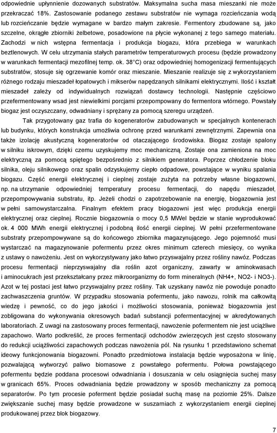 Fermentory zbudowane są, jako szczelne, okrągłe zbiorniki żelbetowe, posadowione na płycie wykonanej z tego samego materiału.