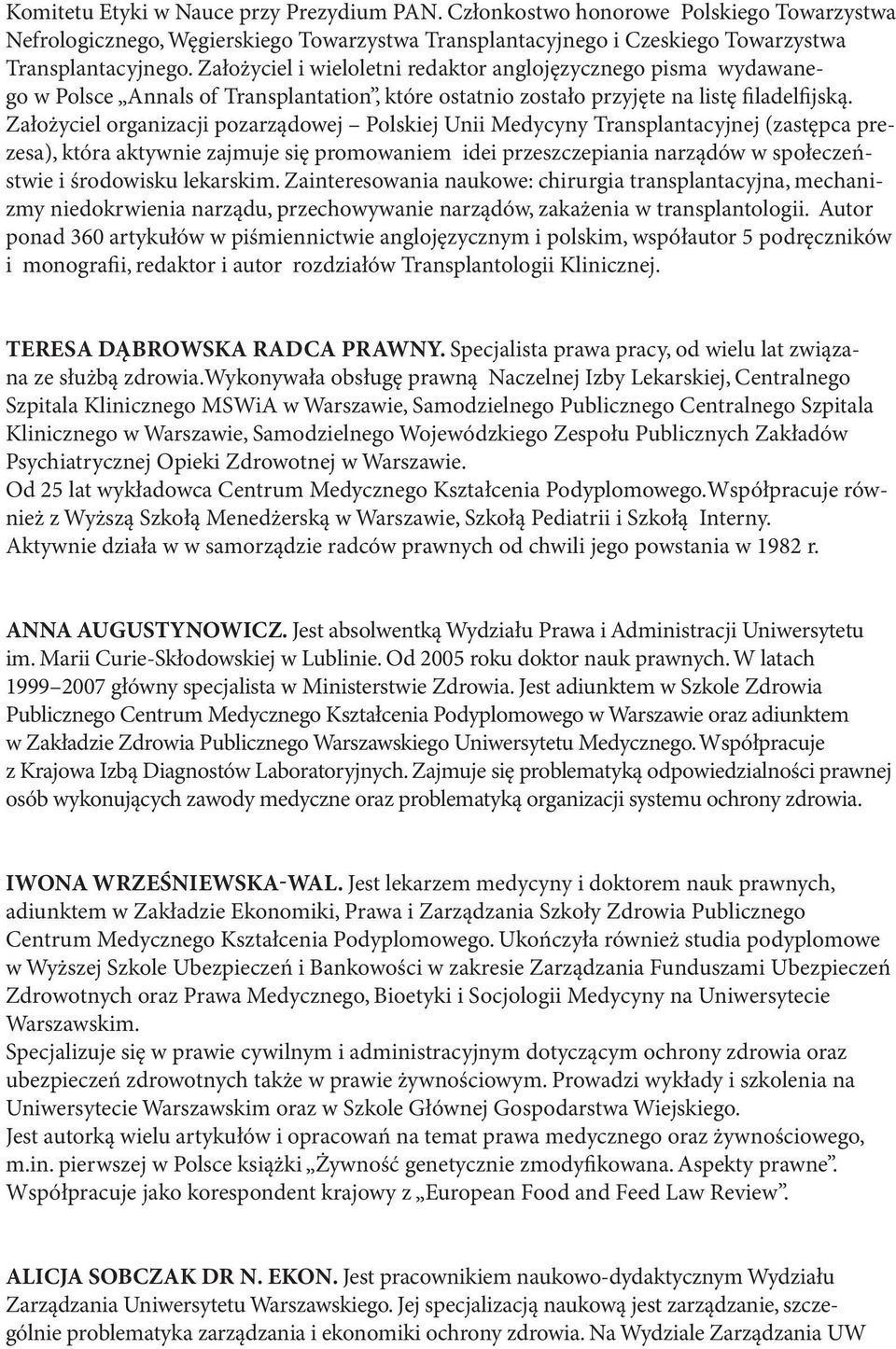 Założyciel organizacji pozarządowej Polskiej Unii Medycyny Transplantacyjnej (zastępca prezesa), która aktywnie zajmuje się promowaniem idei przeszczepiania narządów w społeczeństwie i środowisku