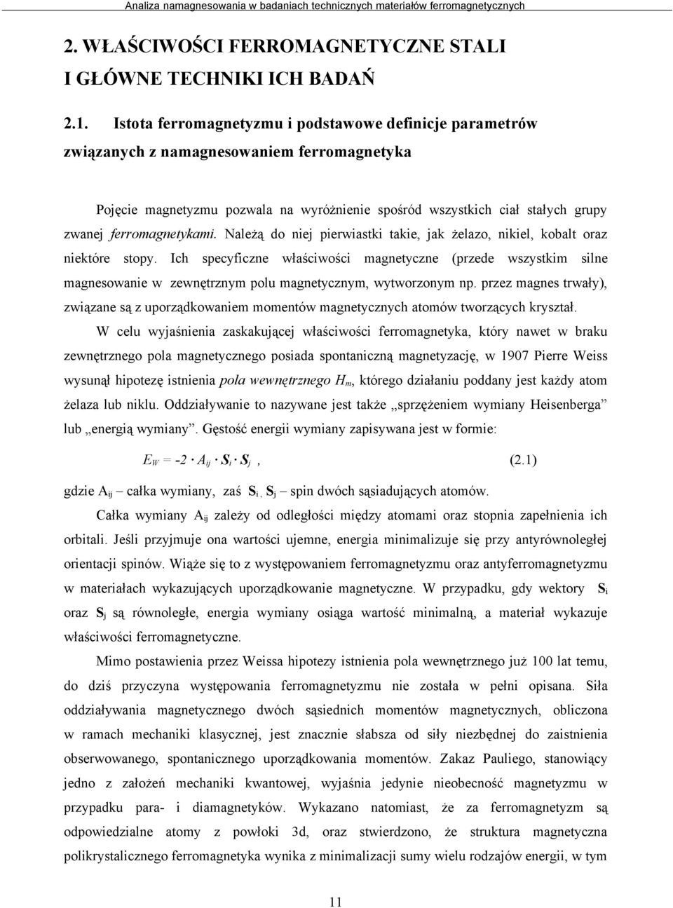 ferromagnetykami. Należą do niej pierwiastki takie, jak żelazo, nikiel, kobalt oraz niektóre stopy.