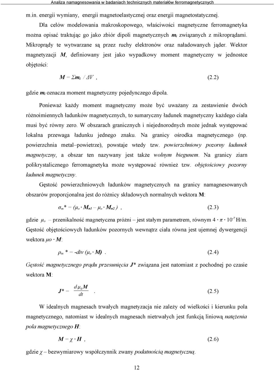 Mikroprądy te wytwarzane są przez ruchy elektronów oraz naładowanych jąder. Wektor magnetyzacji M, definiowany jest jako wypadkowy moment magnetyczny w jednostce objętości: M = Σmi / ΔV, (2.