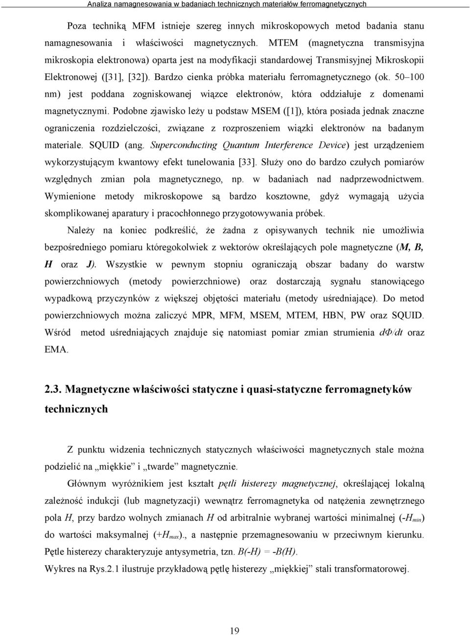 Bardzo cienka próbka materiału ferromagnetycznego (ok. 5 1 nm) jest poddana zogniskowanej wiązce elektronów, która oddziałuje z domenami magnetycznymi.