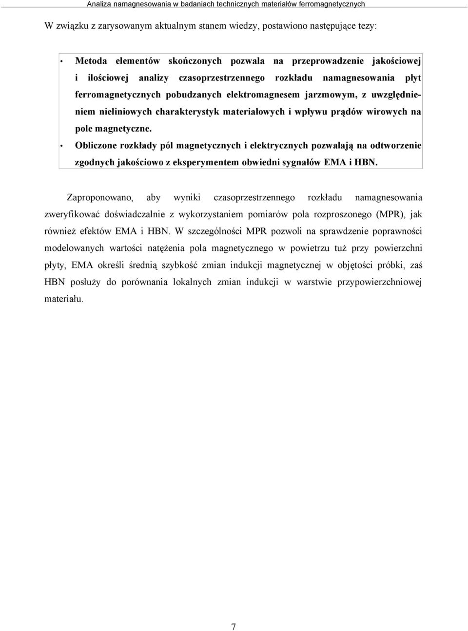 Obliczone rozkłady pól magnetycznych i elektrycznych pozwalają na odtworzenie zgodnych jakościowo z eksperymentem obwiedni sygnałów EMA i HBN.