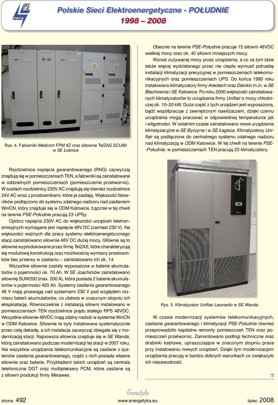 pomieszczeniach UPS. Do końca 1995 roku instalowano klimatyzatory firmy Areotech oraz Dainkin m.in. w SE Blachownia i SE Katowice.