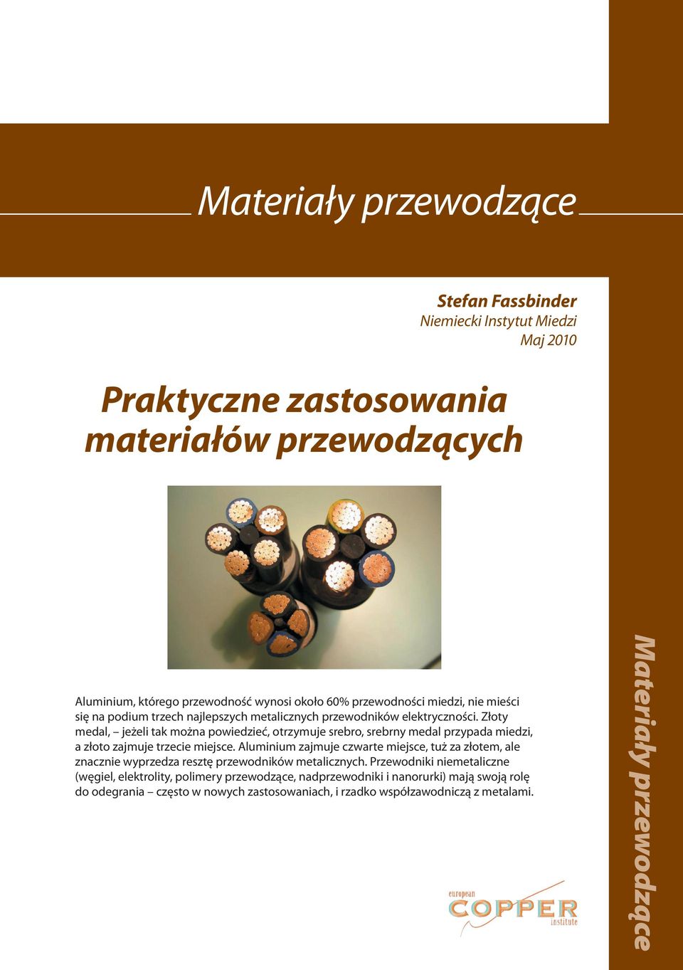 Złoty medal, jeżeli tak można powiedzieć, otrzymuje srebro, srebrny medal przypada miedzi, a złoto zajmuje trzecie miejsce.