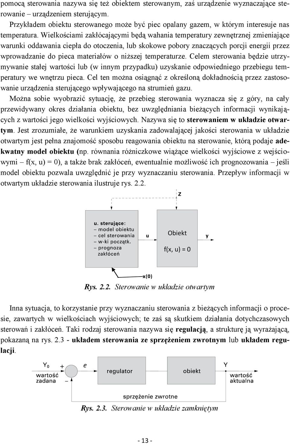 Wielkościami zakłócającymi będą wahania temperatury zewnętrznej zmieniające warunki oddawania ciepła do otoczenia, lub skokowe pobory znaczących porcji energii przez wprowadzanie do pieca materiałów