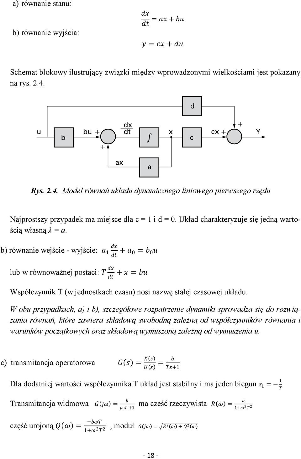 b) równanie wejście - wyjście: a 1 dx dt + a 0 = b 0 u lub w równoważnej postaci: T dx + x = bu dt Współczynnik T (w jednostkach czasu) nosi nazwę stałej czasowej układu.