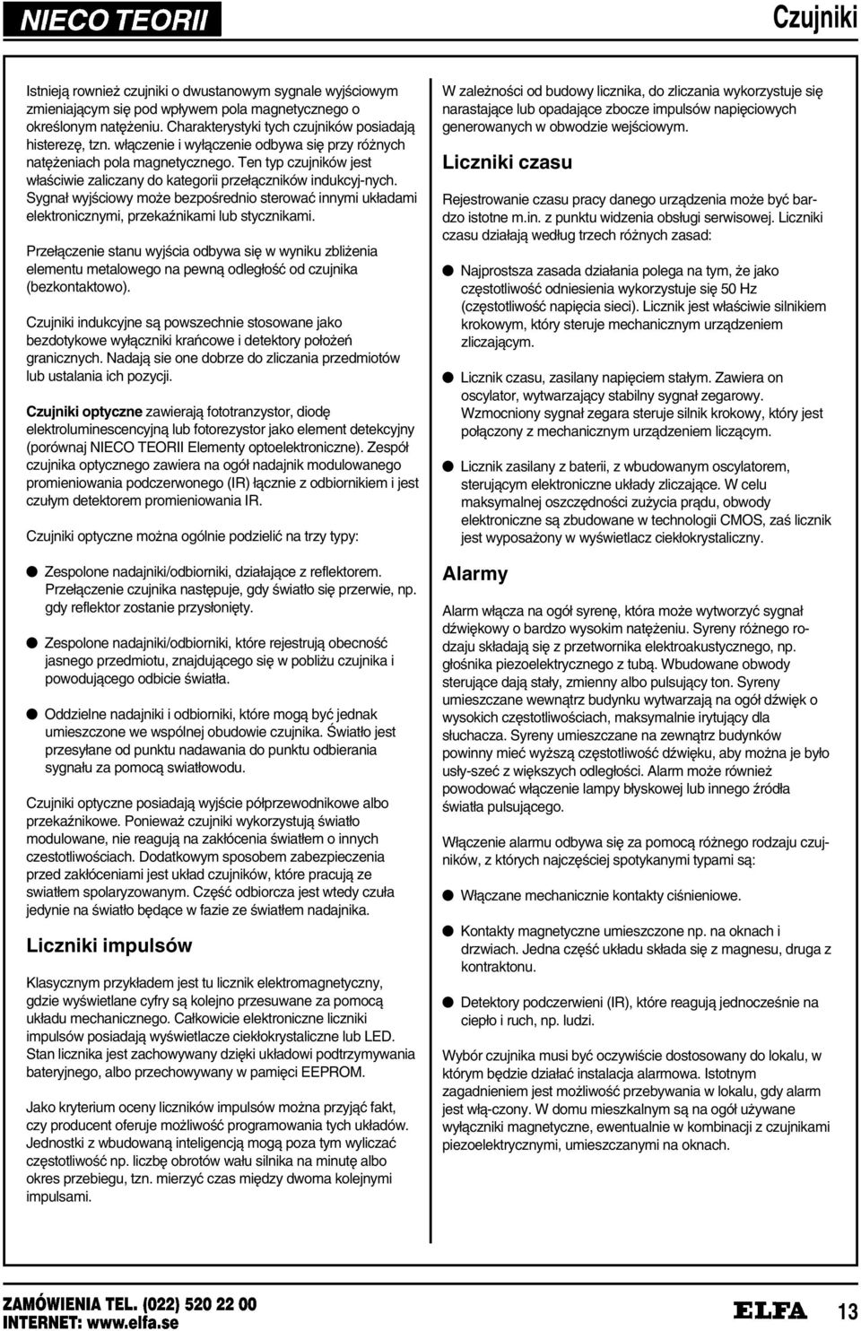 Sygnał wyj³ciowy mo e bezpo³rednio sterowað innymi układami elektronicznymi, przekaƒnikami lub stycznikami.