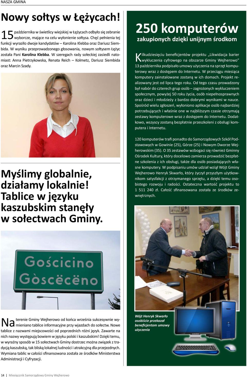 W szeregach rady sołeckiej zasiedli natomiast: Anna Pietrzykowska, Renata Reich Kolmetz, Dariusz Siembida oraz Marcin Szady. Myślimy globalnie, działamy lokalnie!