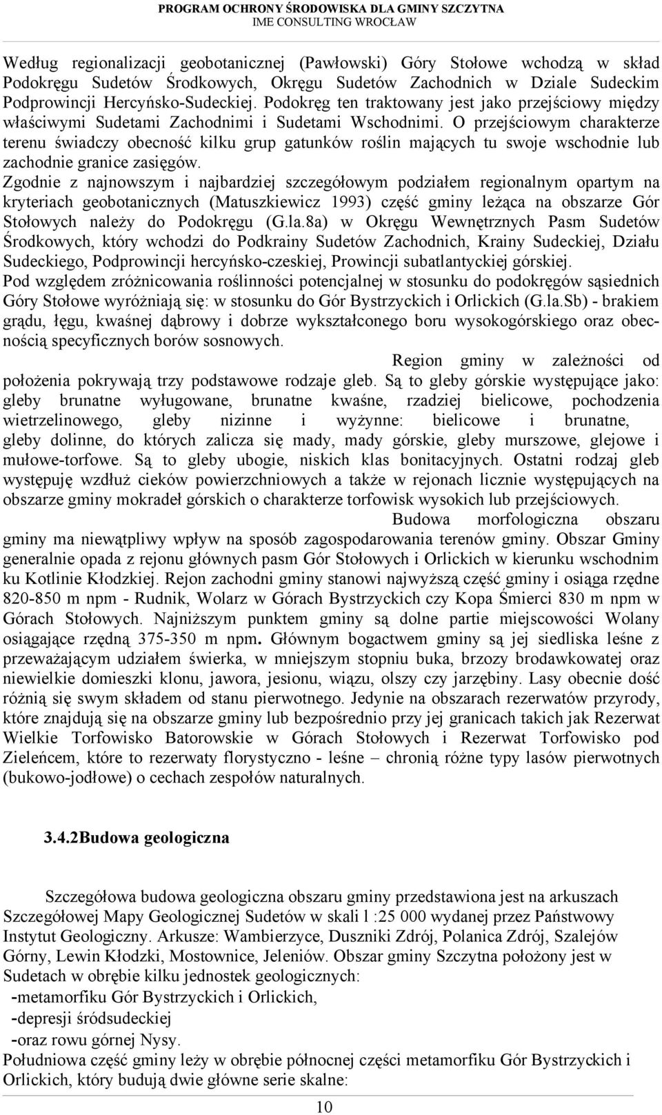 O przejściowym charakterze terenu świadczy obecność kilku grup gatunków roślin mających tu swoje wschodnie lub zachodnie granice zasięgów.