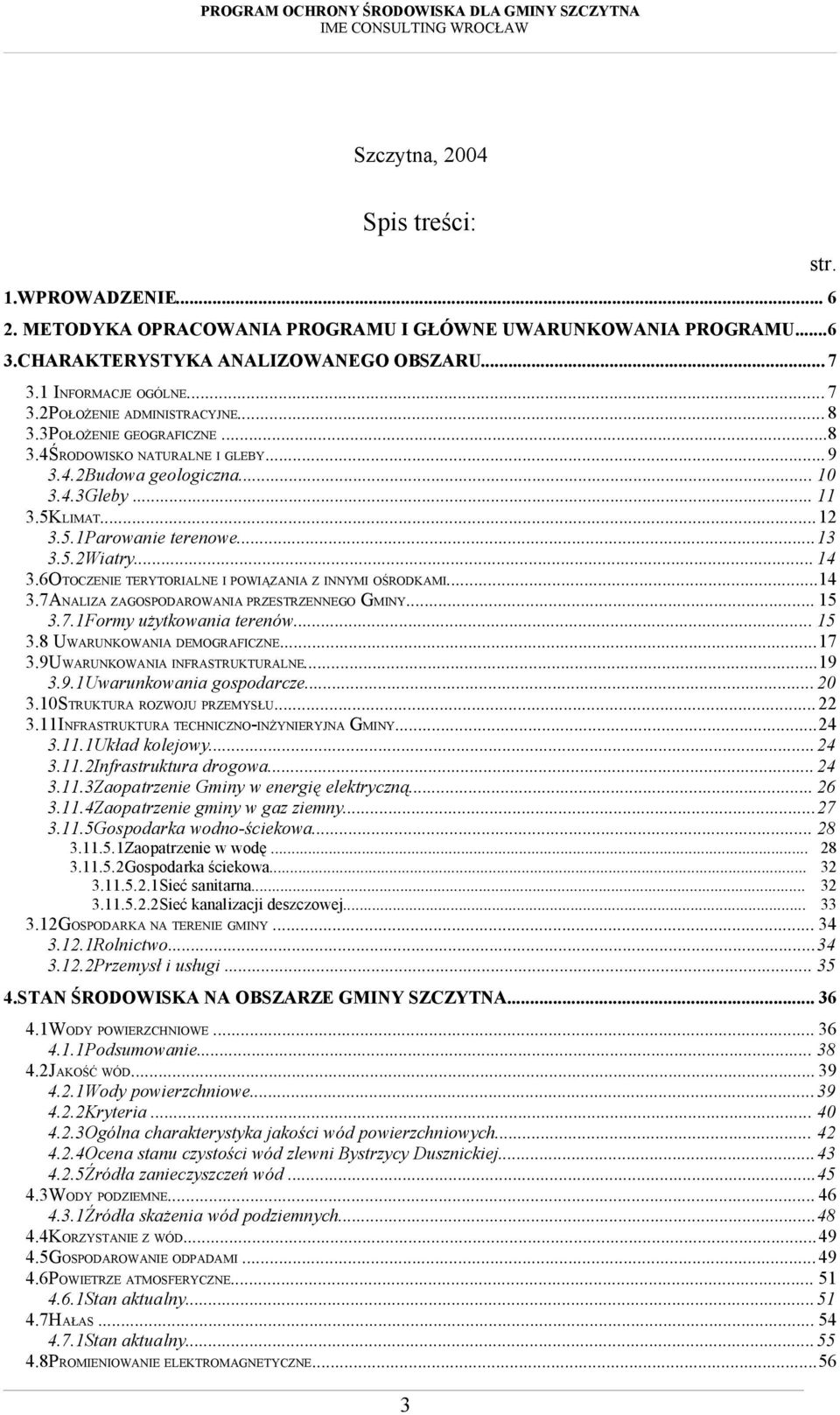 6OTOCZENIE TERYTORIALNE I POWIĄZANIA Z INNYMI OŚRODKAMI...14 3.7ANALIZA ZAGOSPODAROWANIA PRZESTRZENNEGO GMINY... 15 3.7.1Formy użytkowania terenów... 15 3.8 UWARUNKOWANIA DEMOGRAFICZNE...17 3.