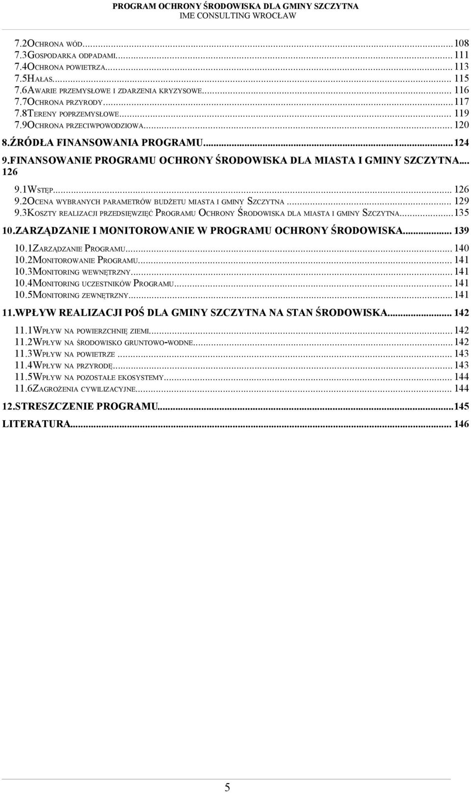 1WSTĘP... 126 9.2OCENA WYBRANYCH PARAMETRÓW BUDŻETU MIASTA I GMINY SZCZYTNA... 129 9.3KOSZTY REALIZACJI PRZEDSIĘWZIĘĆ PROGRAMU OCHRONY ŚRODOWISKA DLA MIASTA I GMINY SZCZYTNA...135 10.