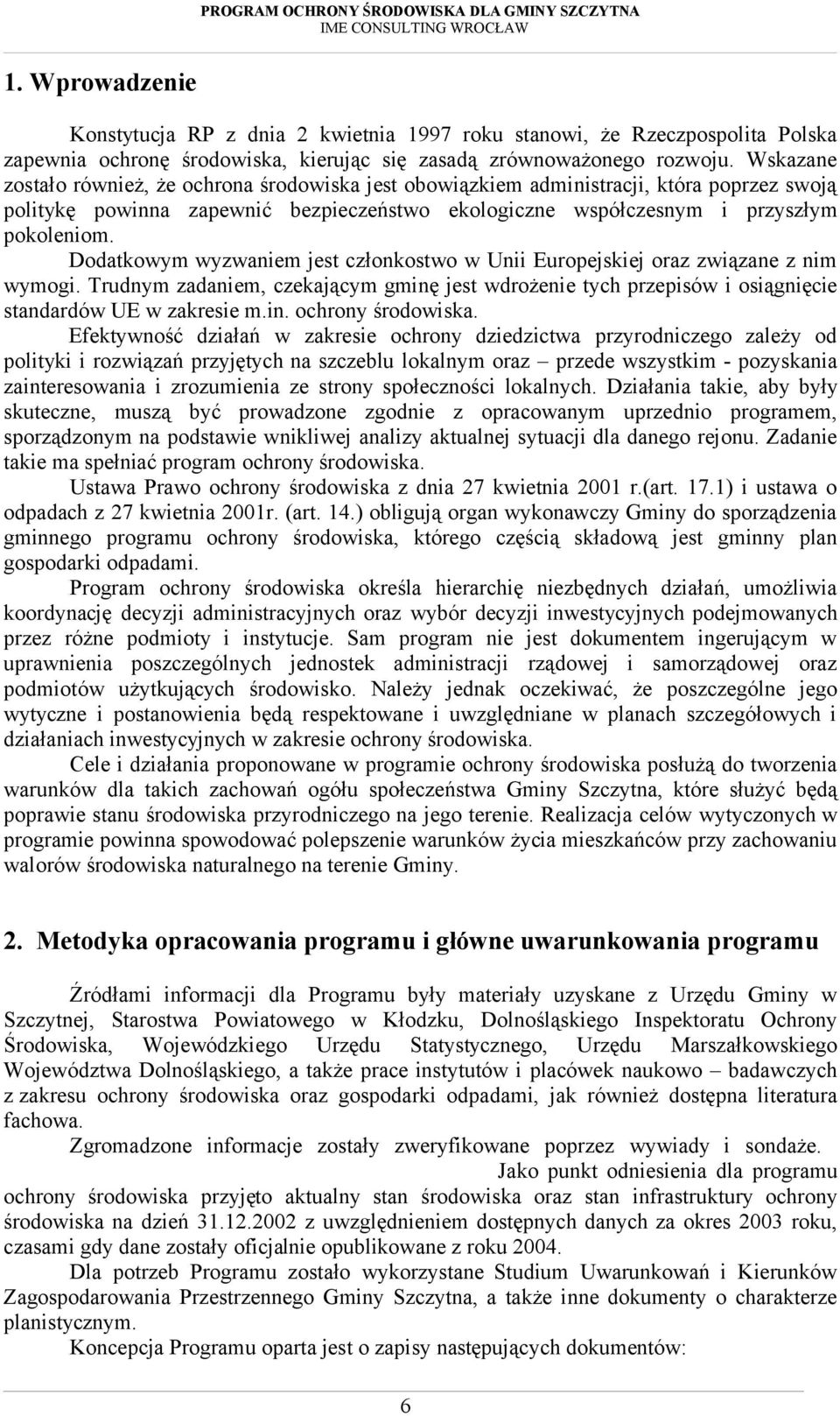 Dodatkowym wyzwaniem jest członkostwo w Unii Europejskiej oraz związane z nim wymogi. Trudnym zadaniem, czekającym gminę jest wdrożenie tych przepisów i osiągnięcie standardów UE w zakresie m.in. ochrony środowiska.