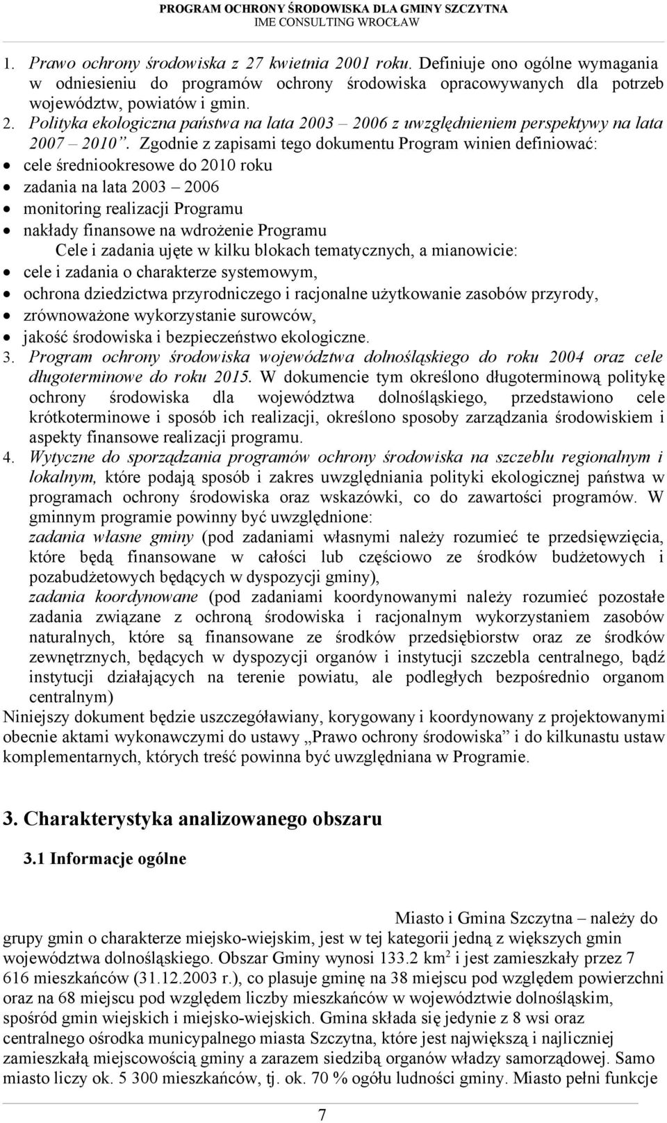 zadania ujęte w kilku blokach tematycznych, a mianowicie: cele i zadania o charakterze systemowym, ochrona dziedzictwa przyrodniczego i racjonalne użytkowanie zasobów przyrody, zrównoważone