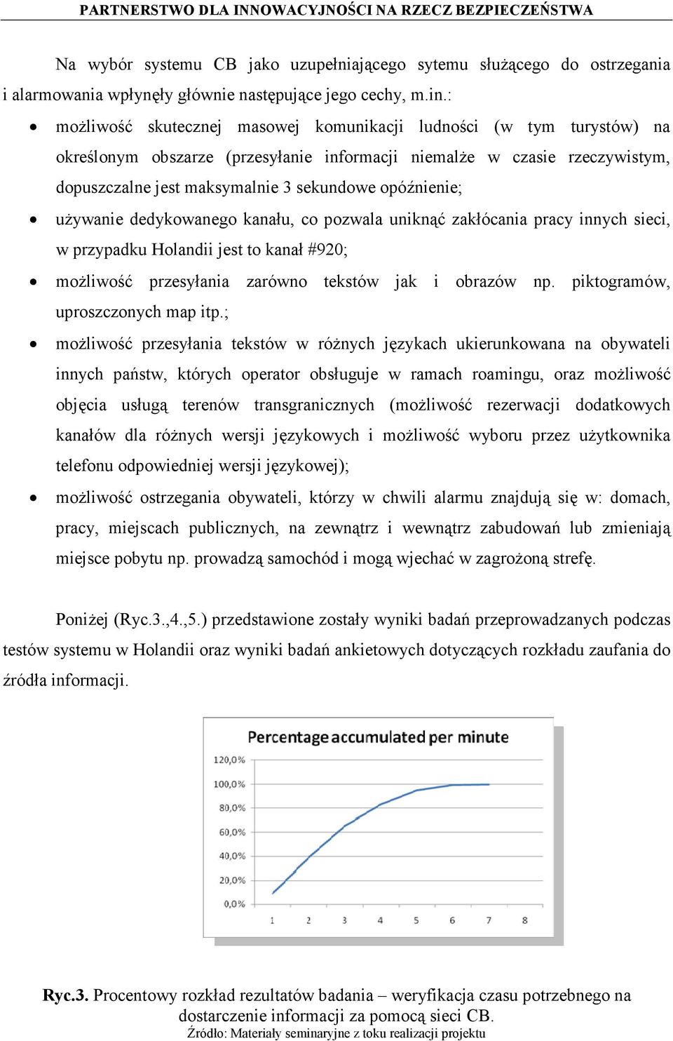 opóźnienie; używanie dedykowanego kanału, co pozwala uniknąć zakłócania pracy innych sieci, w przypadku Holandii jest to kanał #920; możliwość przesyłania zarówno tekstów jak i obrazów np.