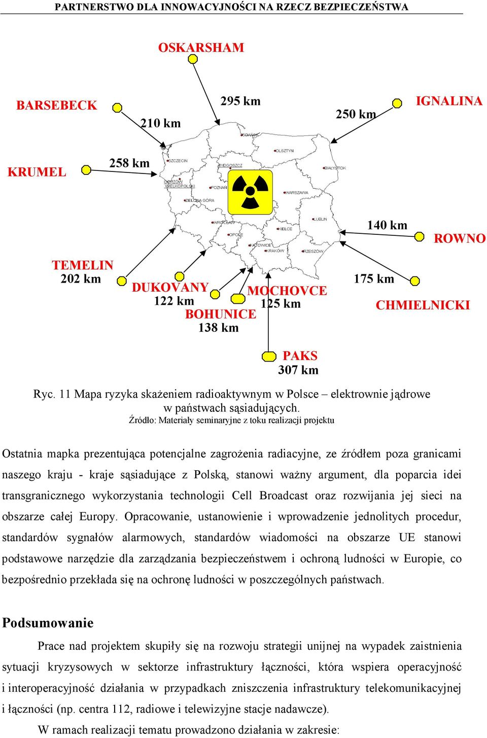 Źródło: Materiały seminaryjne z toku realizacji projektu Ostatnia mapka prezentująca potencjalne zagrożenia radiacyjne, ze źródłem poza granicami naszego kraju - kraje sąsiadujące z Polską, stanowi