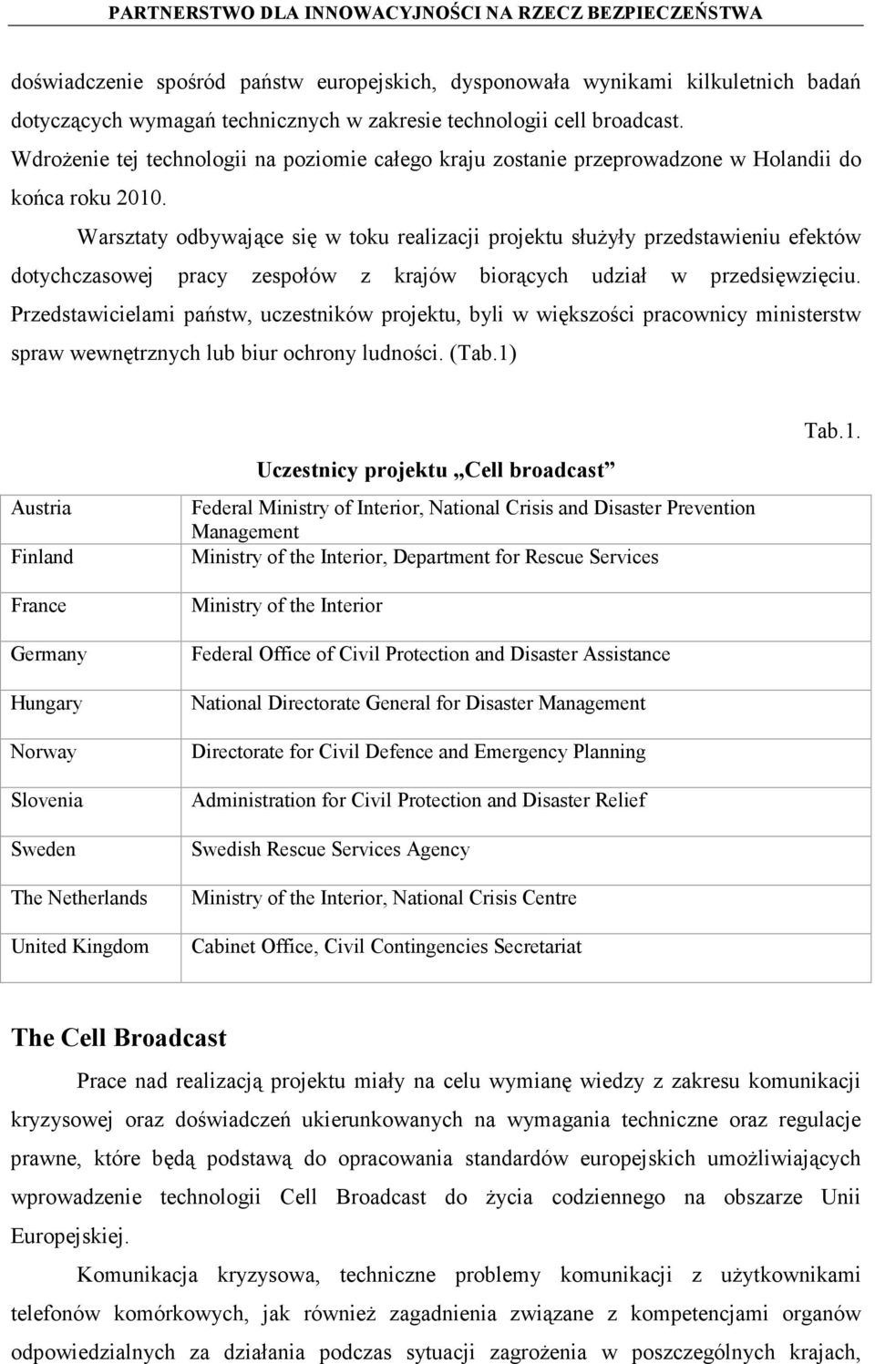 Warsztaty odbywające się w toku realizacji projektu służyły przedstawieniu efektów dotychczasowej pracy zespołów z krajów biorących udział w przedsięwzięciu.