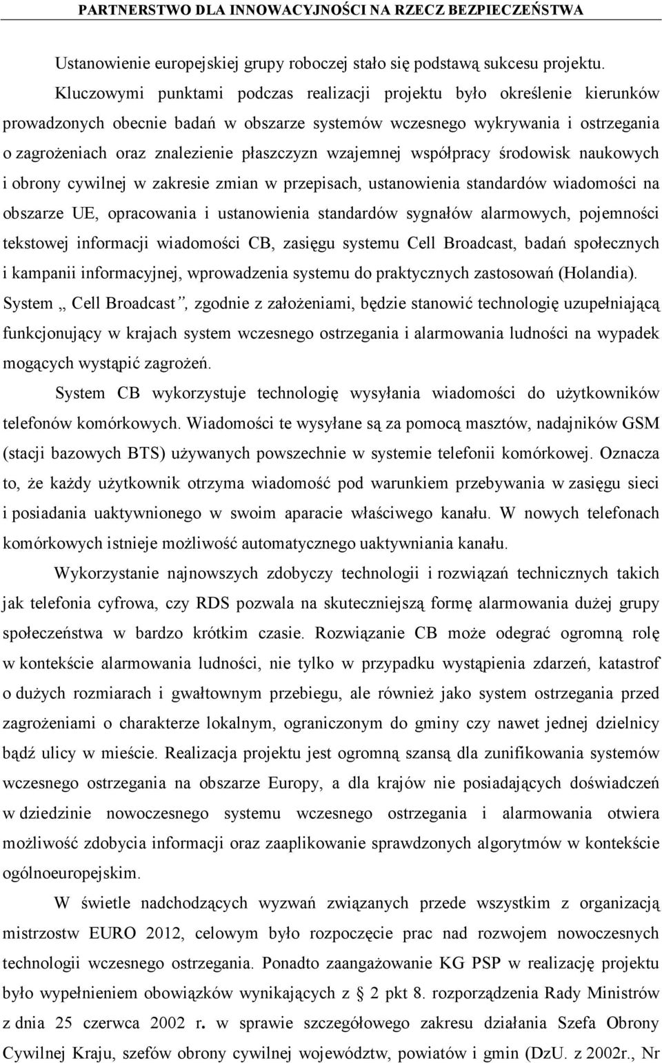 wzajemnej współpracy środowisk naukowych i obrony cywilnej w zakresie zmian w przepisach, ustanowienia standardów wiadomości na obszarze UE, opracowania i ustanowienia standardów sygnałów alarmowych,