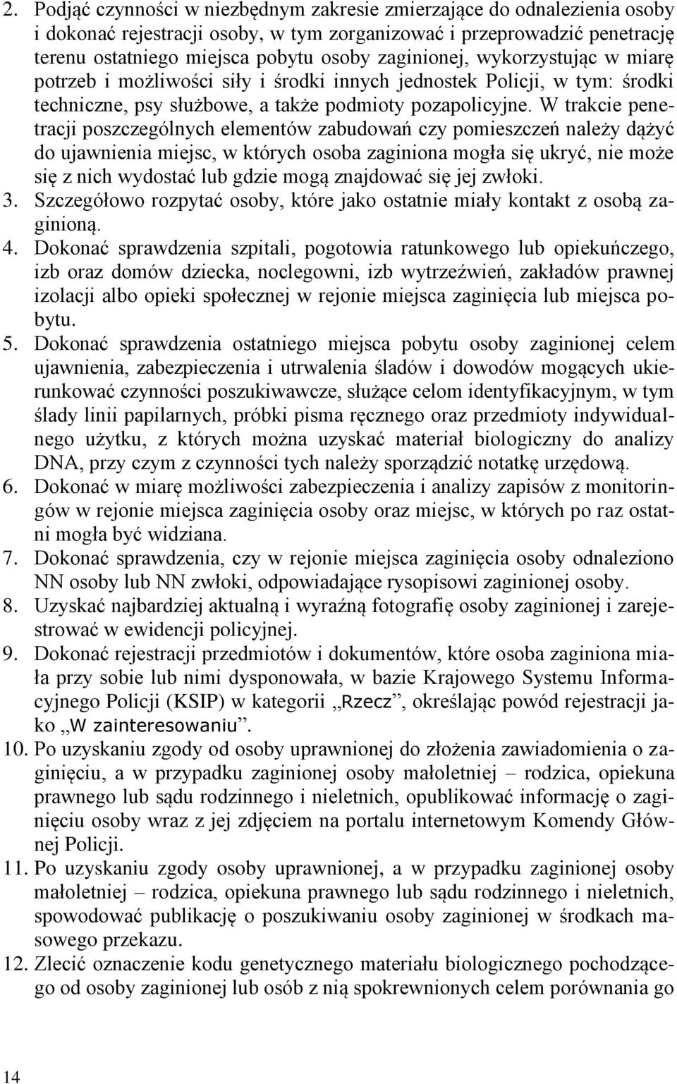 W trakcie penetracji poszczególnych elementów zabudowań czy pomieszczeń należy dążyć do ujawnienia miejsc, w których osoba zaginiona mogła się ukryć, nie może się z nich wydostać lub gdzie mogą