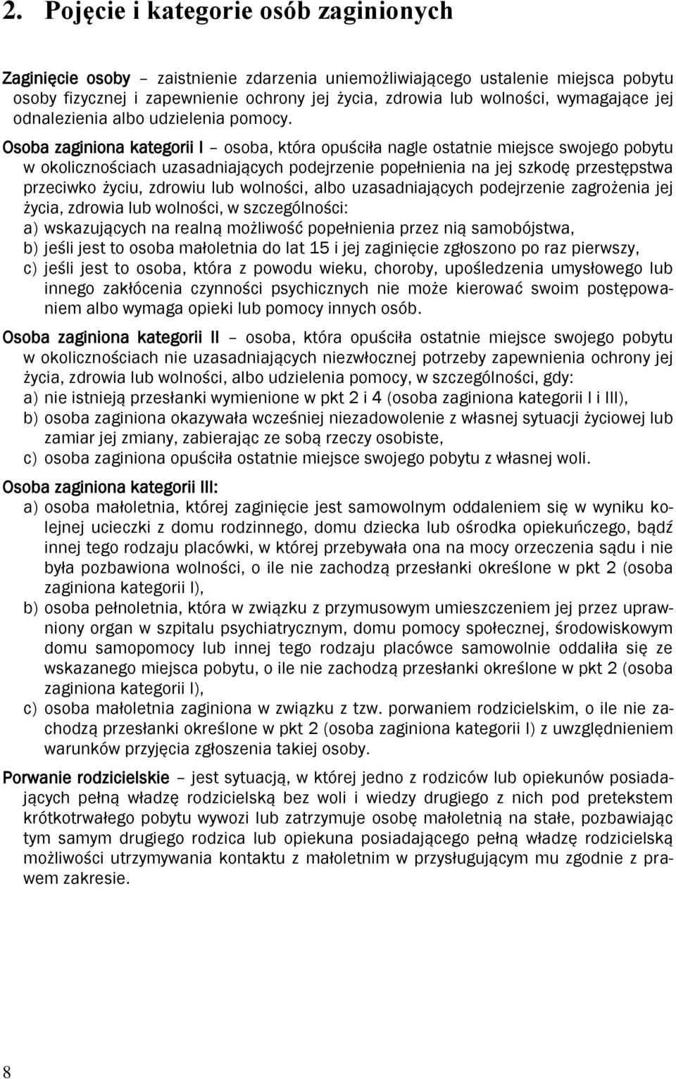 Osoba zaginiona kategorii I osoba, która opuściła nagle ostatnie miejsce swojego pobytu w okolicznościach uzasadniających podejrzenie popełnienia na jej szkodę przestępstwa przeciwko życiu, zdrowiu