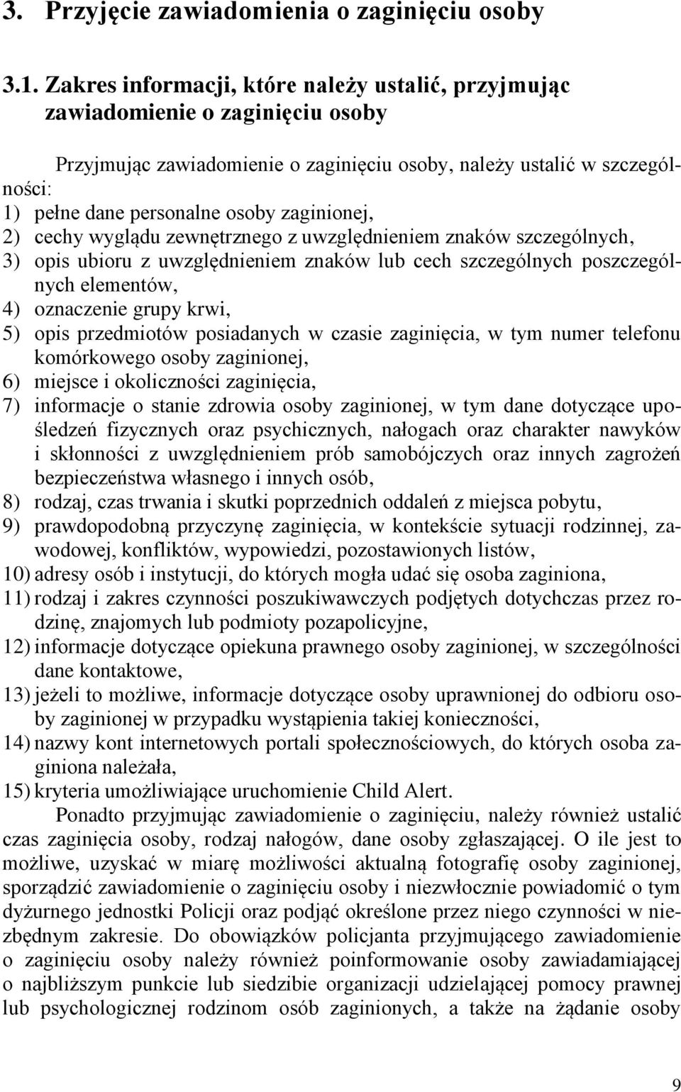 zaginionej, 2) cechy wyglądu zewnętrznego z uwzględnieniem znaków szczególnych, 3) opis ubioru z uwzględnieniem znaków lub cech szczególnych poszczególnych elementów, 4) oznaczenie grupy krwi, 5)