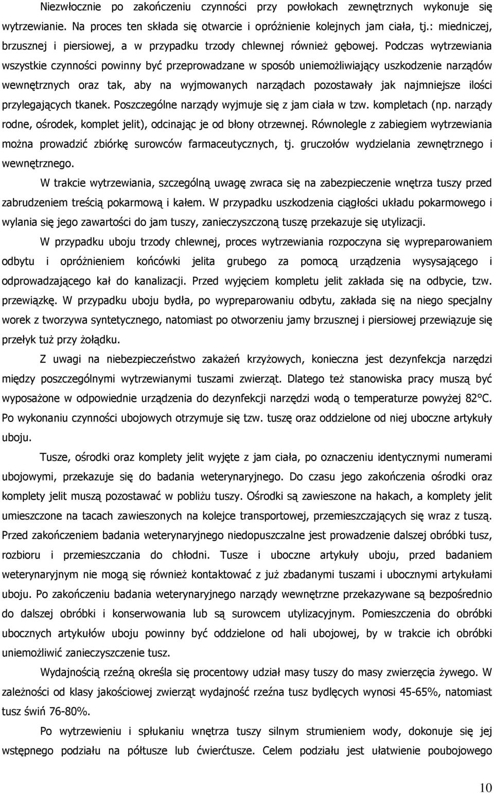 Podczas wytrzewiania wszystkie czynności powinny być przeprowadzane w sposób uniemożliwiający uszkodzenie narządów wewnętrznych oraz tak, aby na wyjmowanych narządach pozostawały jak najmniejsze