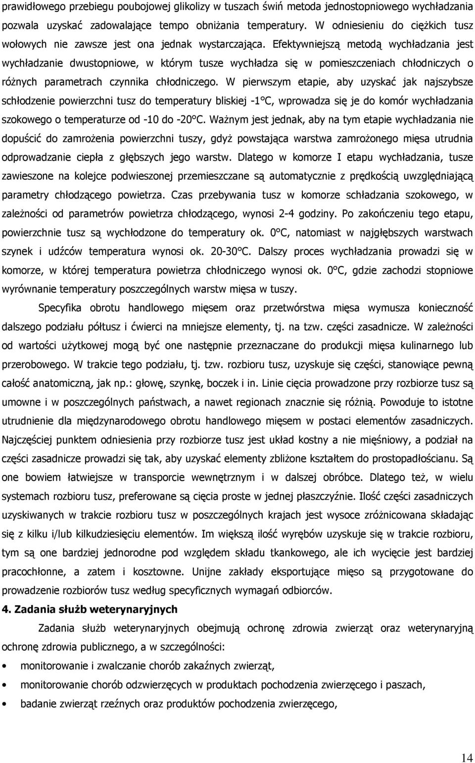 Efektywniejszą metodą wychładzania jest wychładzanie dwustopniowe, w którym tusze wychładza się w pomieszczeniach chłodniczych o różnych parametrach czynnika chłodniczego.