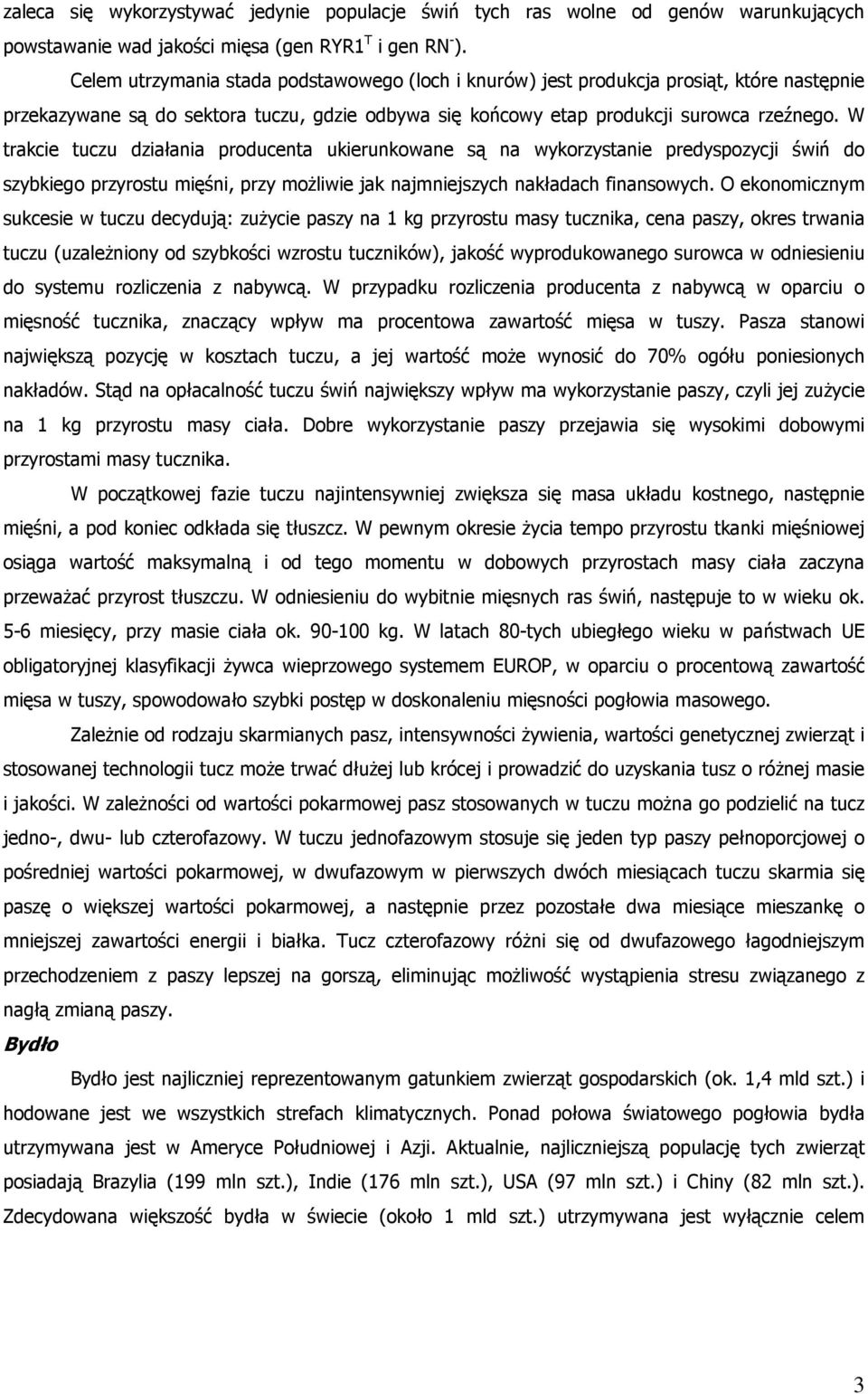 W trakcie tuczu działania producenta ukierunkowane są na wykorzystanie predyspozycji świń do szybkiego przyrostu mięśni, przy możliwie jak najmniejszych nakładach finansowych.