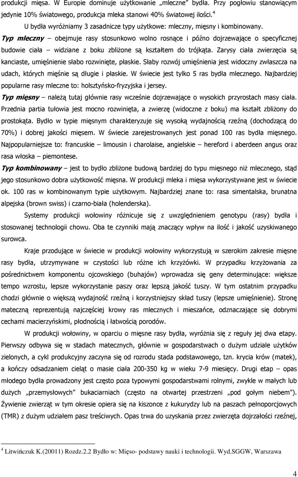 Typ mleczny obejmuje rasy stosunkowo wolno rosnące i późno dojrzewające o specyficznej budowie ciała widziane z boku zbliżone są kształtem do trójkąta.