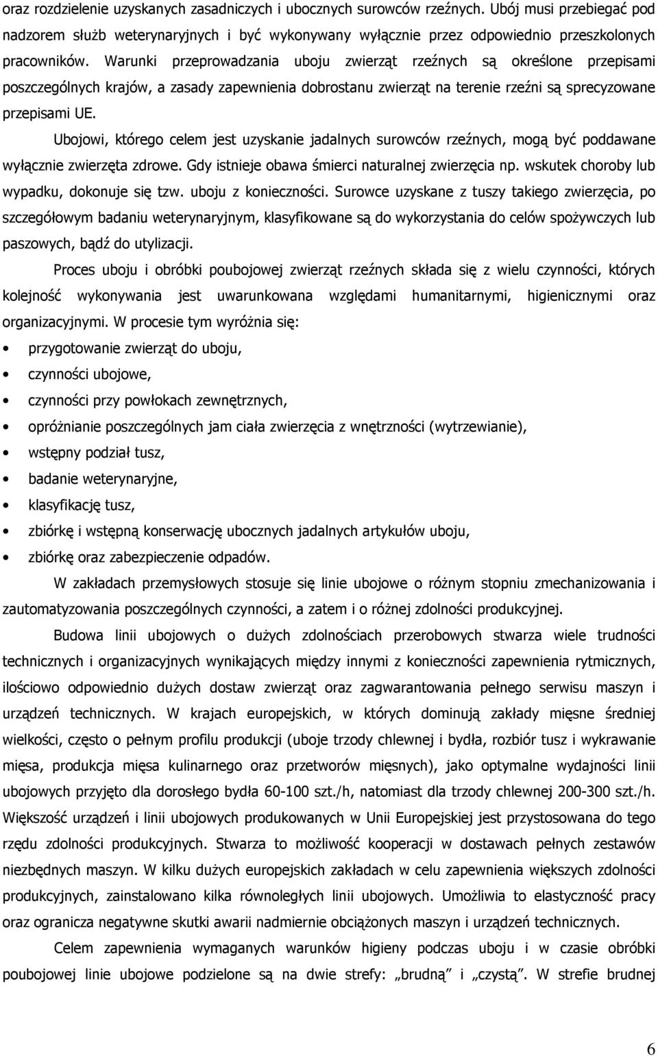 Warunki przeprowadzania uboju zwierząt rzeźnych są określone przepisami poszczególnych krajów, a zasady zapewnienia dobrostanu zwierząt na terenie rzeźni są sprecyzowane przepisami UE.