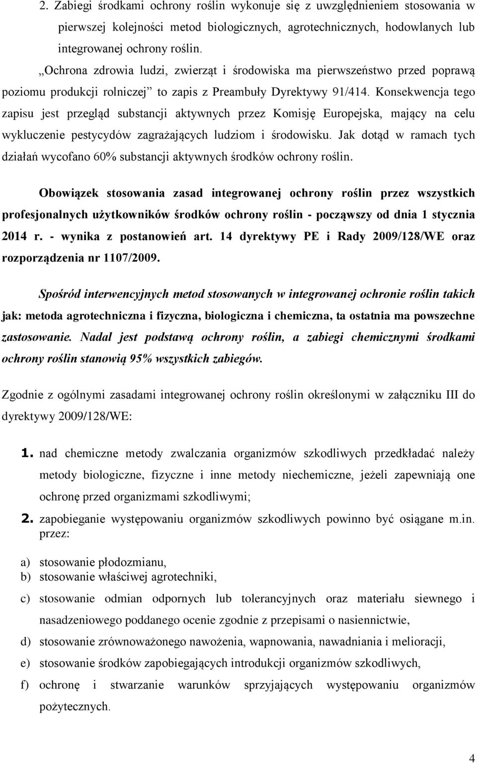 Konsekwencja tego zapisu jest przegląd substancji aktywnych przez Komisję Europejska, mający na celu wykluczenie pestycydów zagrażających ludziom i środowisku.