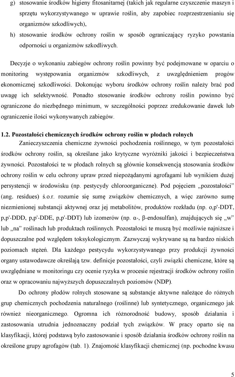 Decyzje o wykonaniu zabiegów ochrony roślin powinny być podejmowane w oparciu o monitoring występowania organizmów szkodliwych, z uwzględnieniem progów ekonomicznej szkodliwości.